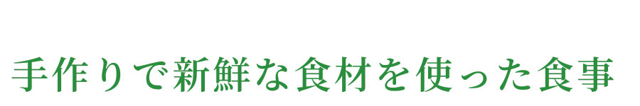 手作りで新鮮な食材を使った食事